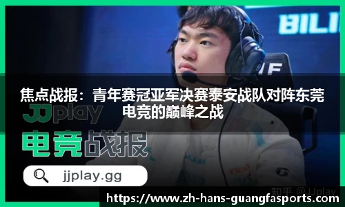 焦点战报:青年赛冠亚军决赛泰安战队对阵东莞电竞的巅峰之战